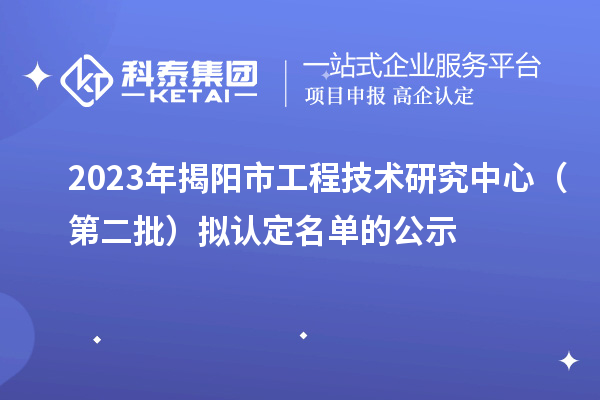 2023年揭陽市工程技術(shù)研究中心(第二批)擬認定名單的公示