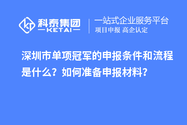 深圳市單項冠軍的申報條件和流程是什么？如何準備申報材料？
