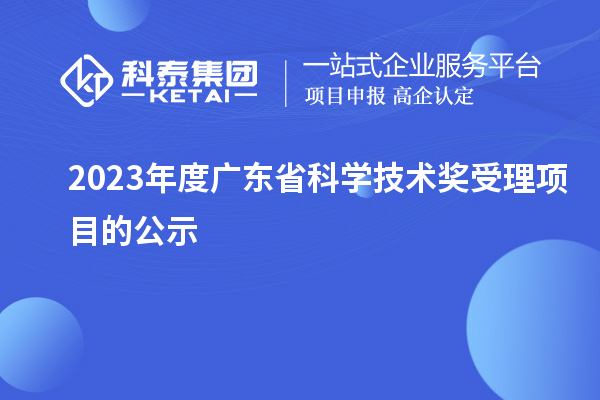 2023年度廣東省科學技術獎受理項目的公示