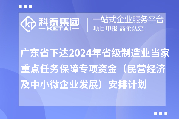 廣東省下達(dá)2024年省級制造業(yè)當(dāng)家重點(diǎn)任務(wù)保障專項(xiàng)資金(民營經(jīng)濟(jì)及中小微企業(yè)發(fā)展)安排計(jì)劃