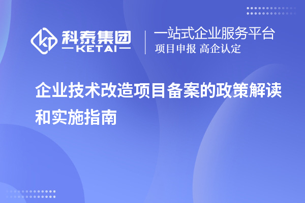 企業(yè)技術(shù)改造項目備案的政策解讀和實施指南