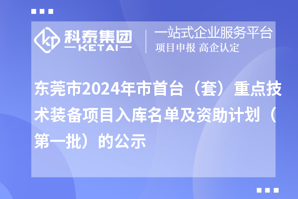 東莞市2024年市首臺(套)重點(diǎn)技術(shù)裝備項(xiàng)目入庫名單及資助計(jì)劃(第一批)的公示