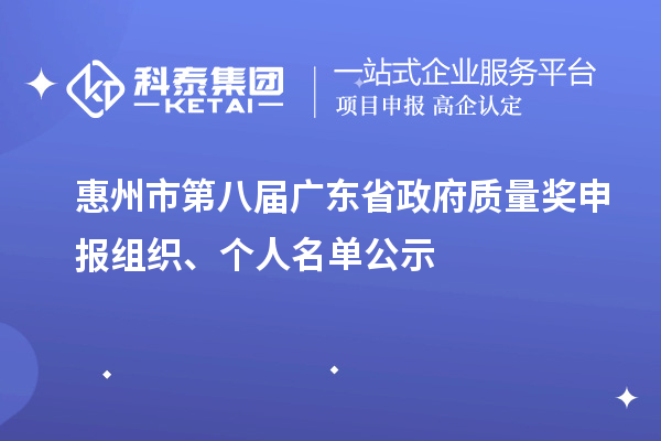 惠州市第八屆廣東省政府質(zhì)量獎申報組織、個人名單公示