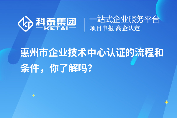 <a href=http://www.a910078829.cn/huizhou/ target=_blank class=infotextkey>惠州市企業(yè)技術(shù)中心</a>認(rèn)證的流程和條件，你了解嗎？