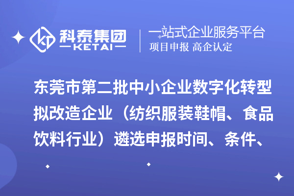 東莞市第二批中小企業(yè)數(shù)字化轉型擬改造企業(yè)（紡織服裝鞋帽、食品飲料行業(yè)）遴選申報時間、條件、扶持政策