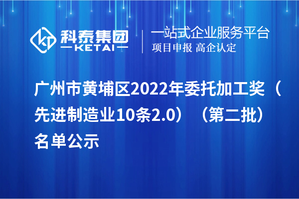 廣州市黃埔區(qū)2022年委托加工獎（先進(jìn)制造業(yè)10條2.0）（第二批）名單公示