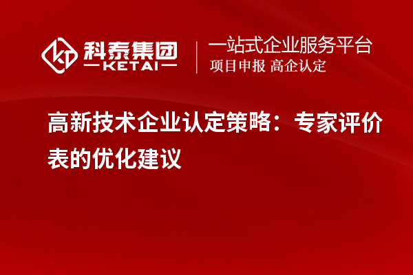 <a href=http://www.a910078829.cn target=_blank class=infotextkey>高新技術(shù)企業(yè)認(rèn)定</a>策略:專(zhuān)家評(píng)價(jià)表的優(yōu)化建議