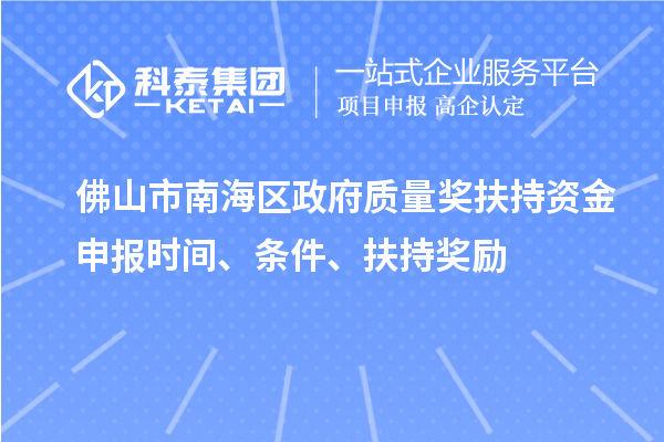 佛山市南海區(qū)政府質(zhì)量獎扶持資金申報時間、條件、扶持獎勵