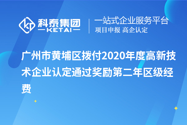 廣州市黃埔區(qū)撥付2020年度<a href=http://www.a910078829.cn target=_blank class=infotextkey>高新技術(shù)企業(yè)認(rèn)定</a>通過獎勵第二年區(qū)級經(jīng)費