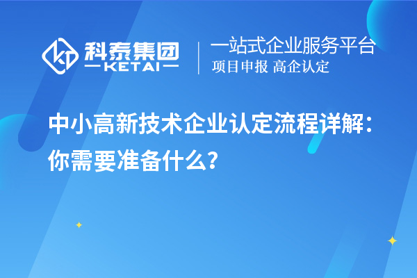 中小高新技術(shù)企業(yè)認(rèn)定流程詳解：你需要準(zhǔn)備什么？