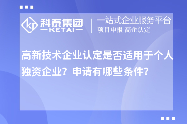 高新技術(shù)企業(yè)認(rèn)定是否適用于個(gè)人獨(dú)資企業(yè)？申請有哪些條件？