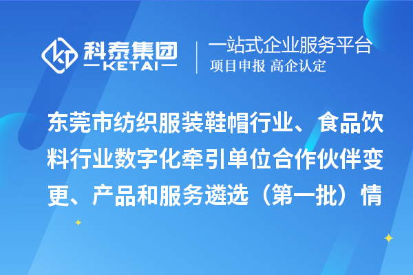 東莞市紡織服裝鞋帽行業(yè)、食品飲料行業(yè)數(shù)字化牽引單位合作伙伴變更、產品和服務遴選（第一批）情況公示