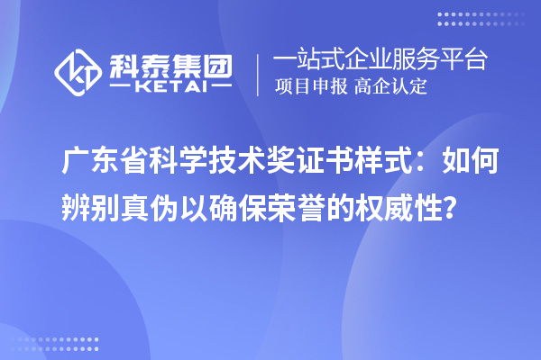 廣東省科學(xué)技術(shù)獎(jiǎng)證書樣式：如何辨別真?zhèn)我源_保榮譽(yù)的權(quán)威性？