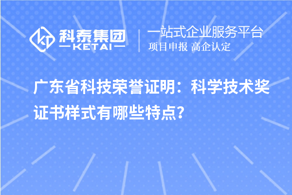 廣東省科技榮譽(yù)證明：科學(xué)技術(shù)獎(jiǎng)證書樣式有哪些特點(diǎn)？