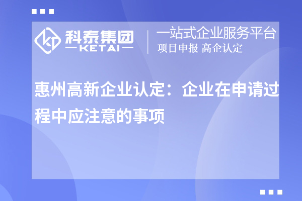<a href=http://www.a910078829.cn/huizhou/ target=_blank class=infotextkey>惠州<a href=http://www.a910078829.cn/gaoqi/ target=_blank class=infotextkey>高新企業(yè)認定</a></a>:企業(yè)在申請過程中應注意的事項