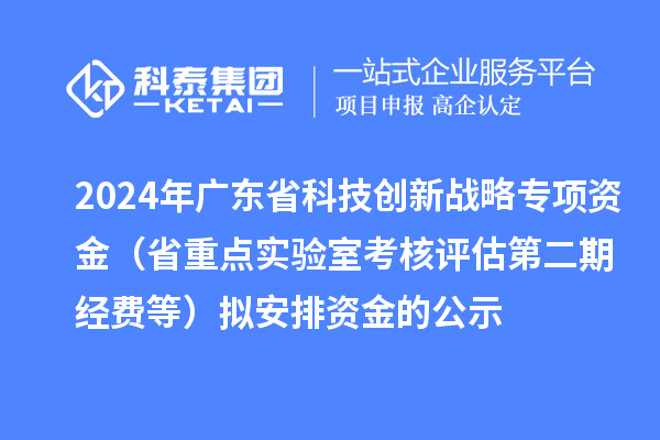2024年廣東省科技創(chuàng)新戰(zhàn)略專項資金(省重點(diǎn)實驗室考核評估第二期經(jīng)費(fèi)等)擬安排資金的公示