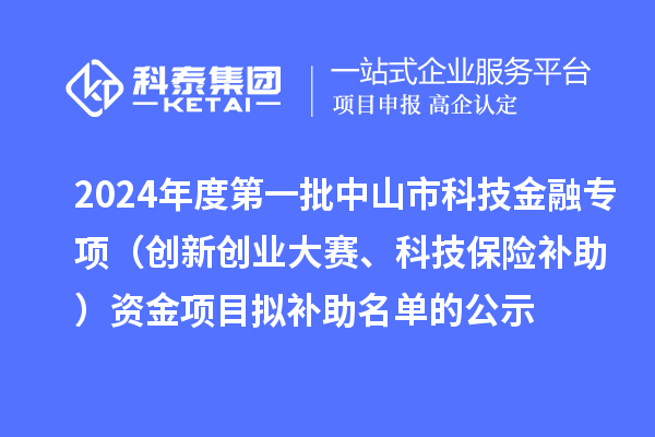 2024年度第一批中山市科技金融專項（創(chuàng)新創(chuàng)業(yè)大賽、科技保險補助）資金項目擬補助名單的公示