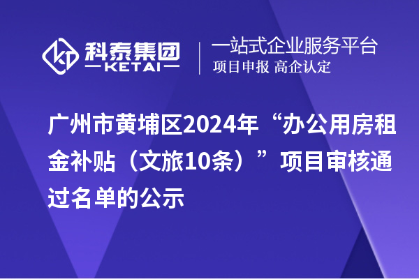 廣州市黃埔區(qū)2024年“辦公用房租金補(bǔ)貼(文旅10條)”項(xiàng)目審核通過(guò)名單的公示