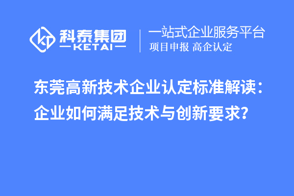 東莞高新技術企業(yè)認定標準解讀：企業(yè)如何滿足技術與創(chuàng)新要求？
