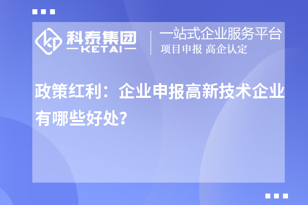 政策紅利:企業(yè)申報(bào)高新技術(shù)企業(yè)有哪些好處?