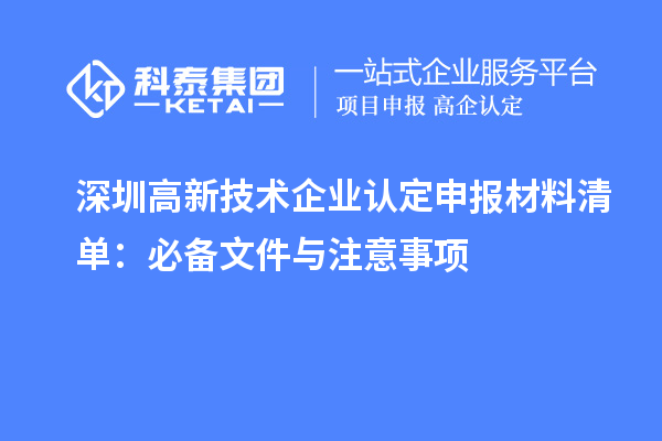 深圳高新技術(shù)企業(yè)認(rèn)定申報(bào)材料清單:必備文件與注意事項(xiàng)