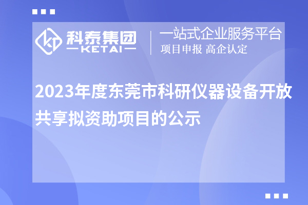 2023年度東莞市科研儀器設(shè)備開(kāi)放共享擬資助項(xiàng)目的公示
