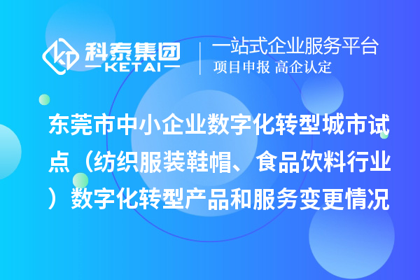 東莞市中小企業(yè)數(shù)字化轉型城市試點（紡織服裝鞋帽、食品飲料行業(yè)）數(shù)字化轉型產(chǎn)品和服務變更情況（2024年第三批次）