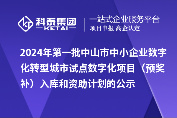 2024年第一批中山市中小企業(yè)數字化轉型城市試點數字化項目(預獎補)入庫和資助計劃的公示