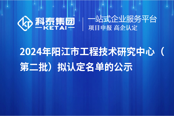 2024年陽江市工程技術(shù)研究中心(第二批)擬認(rèn)定名單的公示