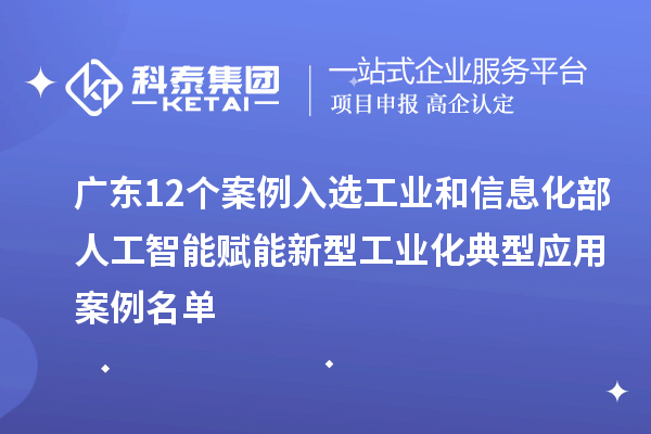 廣東12個(gè)案例入選工業(yè)和信息化部人工智能賦能新型工業(yè)化典型應(yīng)用案例名單