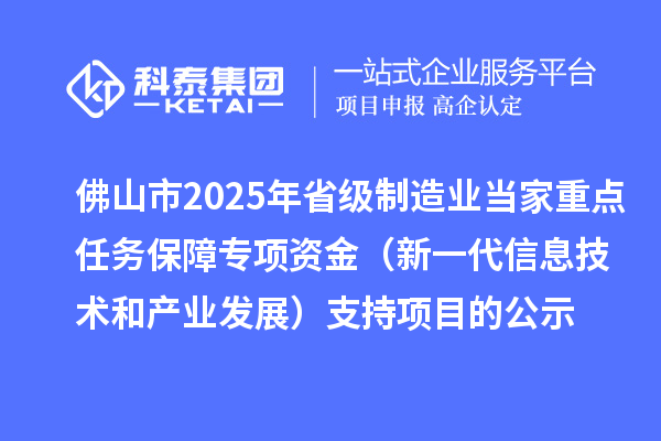 佛山市2025年省級制造業(yè)當家重點任務保障專項資金（新一代信息技術和產(chǎn)業(yè)發(fā)展）支持項目的公示