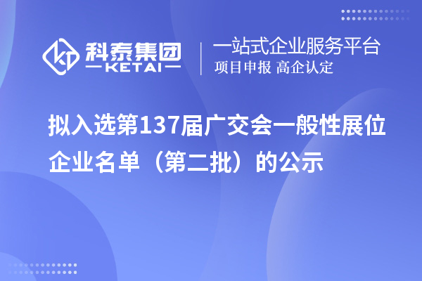 擬入選第137屆廣交會一般性展位企業(yè)名單(第二批)的公示