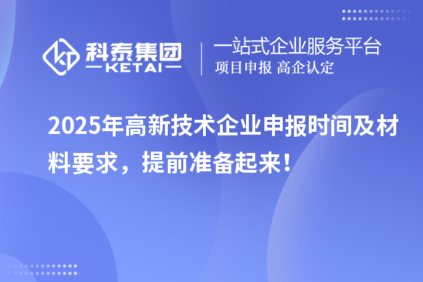 2025年高新技術(shù)企業(yè)申報時間及材料要求，提前準備起來！