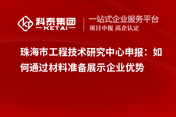 珠海市<a href=http://www.a910078829.cn/fuwu/gongchengzhongxin.html target=_blank class=infotextkey>工程技術(shù)研究中心申報</a>:如何通過材料準(zhǔn)備展示企業(yè)優(yōu)勢