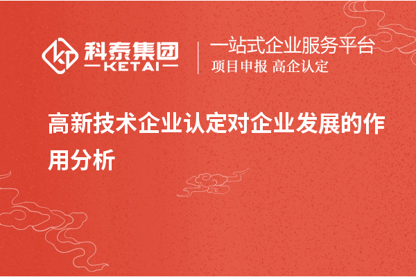 高新技術(shù)企業(yè)認(rèn)定對(duì)企業(yè)發(fā)展的作用分析