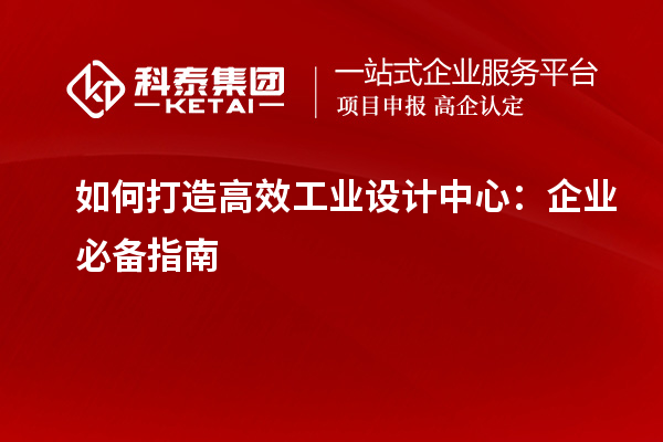 如何打造高效工業(yè)設(shè)計中心：企業(yè)必備指南