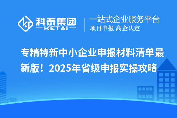 專精特新中小企業(yè)申報材料清單最新版!2025年省級申報實操攻略