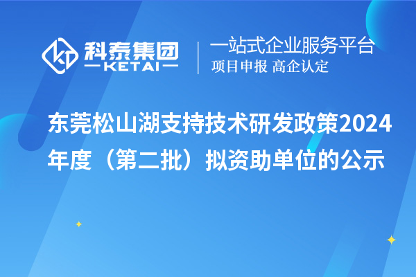東莞松山湖支持技術研發(fā)政策2024年度(第二批)擬資助單位的公示