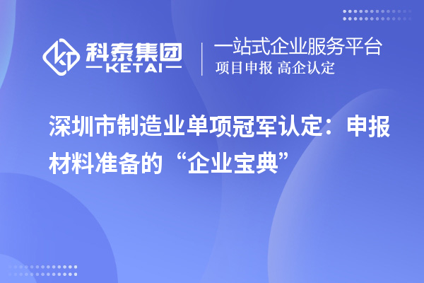 深圳市制造業(yè)單項冠軍認定：申報材料準備的“企業(yè)寶典”