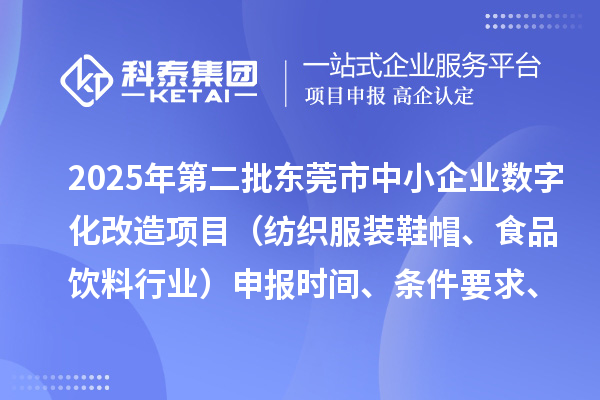 2025年第二批東莞市中小企業(yè)數(shù)字化改造項(xiàng)目（紡織服裝鞋帽、食品飲料行業(yè)）申報時間、條件要求、資助獎勵