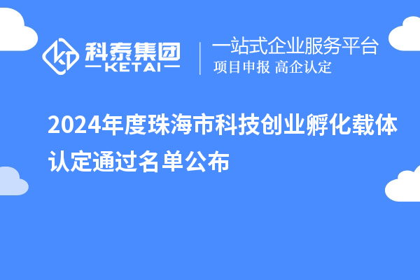 2024年度珠海市科技創(chuàng)業(yè)孵化載體認(rèn)定通過(guò)名單公布