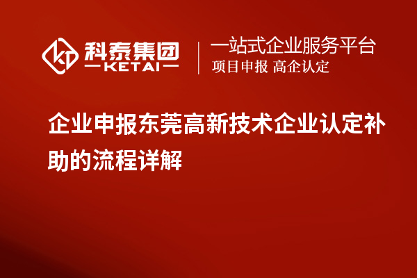 企業(yè)申報(bào)東莞高新技術(shù)企業(yè)認(rèn)定補(bǔ)助的流程詳解