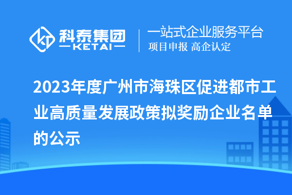 2023年度廣州市海珠區(qū)促進(jìn)都市工業(yè)高質(zhì)量發(fā)展政策擬獎(jiǎng)勵(lì)企業(yè)名單的公示