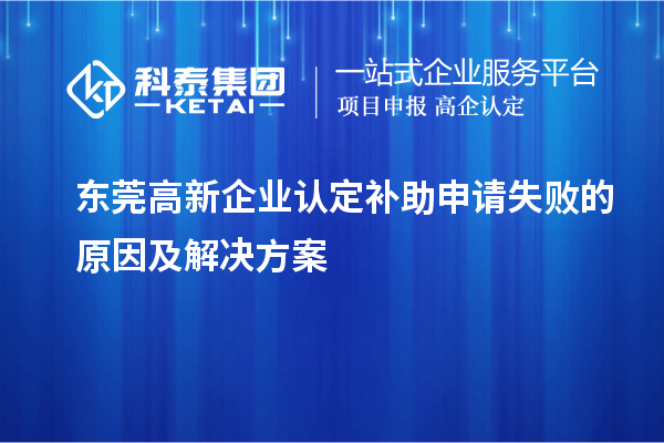 <a href=http://www.a910078829.cn/dongguan/ target=_blank class=infotextkey>東莞高新企業(yè)認(rèn)定</a>補(bǔ)助申請(qǐng)失敗的原因及解決方案