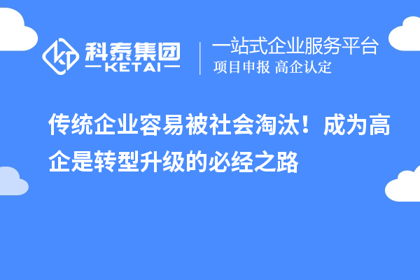 傳統(tǒng)企業(yè)容易被社會淘汰！成為高企是轉(zhuǎn)型升級的必經(jīng)之路