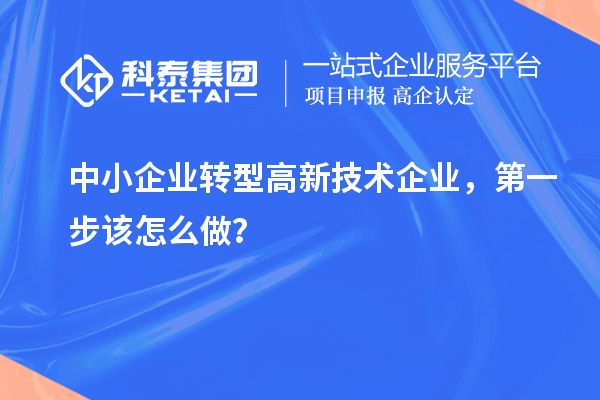 中小企業(yè)轉(zhuǎn)型高新技術(shù)企業(yè)，第一步該怎么做？