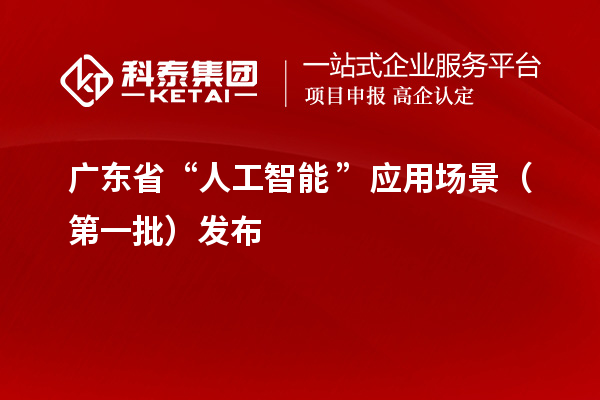 廣東省“人工智能+”應(yīng)用場景(第一批)發(fā)布