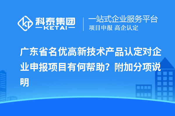 廣東省<a href=http://www.a910078829.cn/fuwu/mingyougaopin.html target=_blank class=infotextkey>名優(yōu)高新技術(shù)產(chǎn)品</a>認(rèn)定對企業(yè)申報(bào)項(xiàng)目有何幫助？附加分項(xiàng)說明