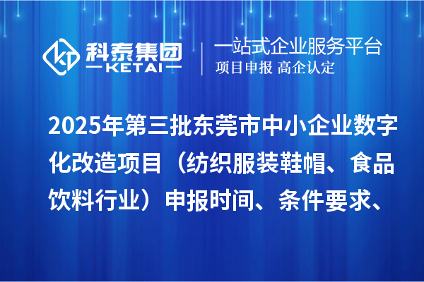 2025年第三批東莞市中小企業(yè)數(shù)字化改造項目（紡織服裝鞋帽、食品飲料行業(yè)）申報時間、條件要求、資助獎勵