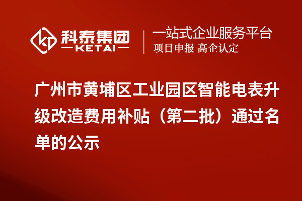 廣州市黃埔區(qū)工業(yè)園區(qū)智能電表升級改造費(fèi)用補(bǔ)貼（第二批）通過名單的公示